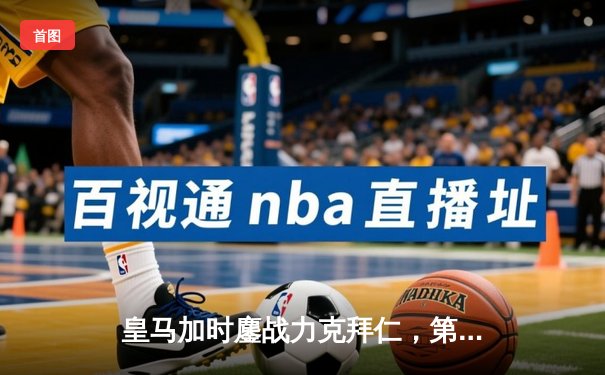 皇马加时鏖战力克拜仁，第18次挺进欧冠决赛