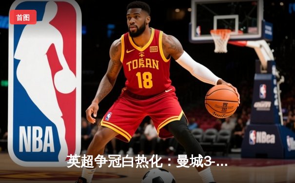 英超争冠白热化：曼城3-1力克热刺，哈兰德双响领跑射手榜